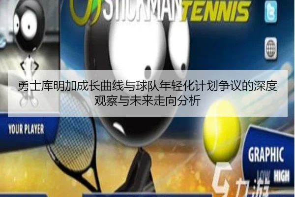 勇士库明加成长曲线与球队年轻化计划争议的深度观察与未来走向分析